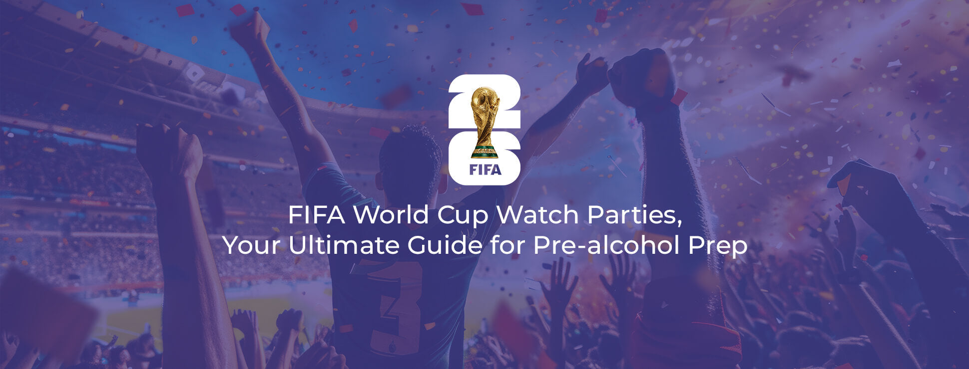 FIFA World Cup Watch Parties, Your Ultimate Guide for Pre-alcohol Prep